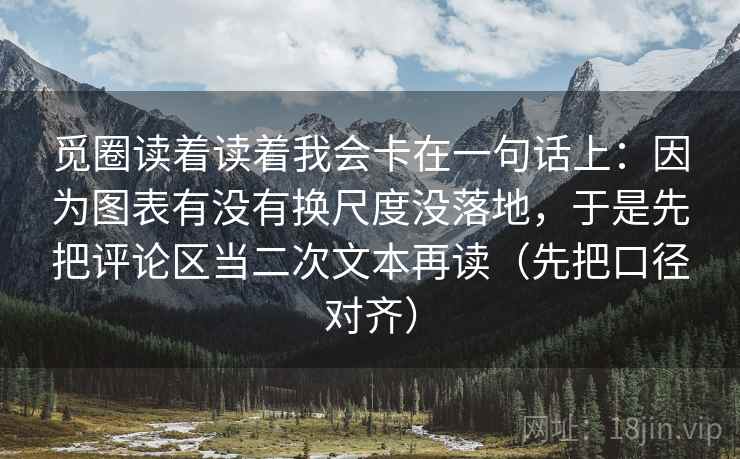 觅圈读着读着我会卡在一句话上：因为图表有没有换尺度没落地，于是先把评论区当二次文本再读（先把口径对齐）  第1张