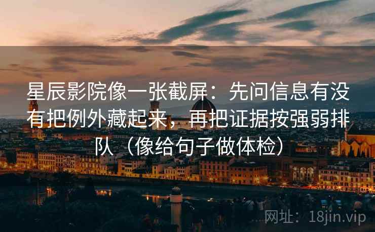 星辰影院像一张截屏：先问信息有没有把例外藏起来，再把证据按强弱排队（像给句子做体检）
